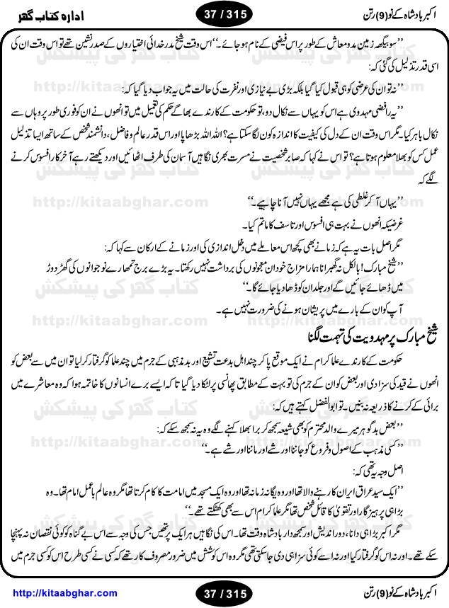 Akbar Badshah Ke No Ratan (Nine Gems of Royal Court of Akbar Emperor) is an extensive Research Work and Compilation by Ameer Ali Khan on the life of famous ministers, officials and advisors of Akbar The Great Royal Court. Akbar-e-Azam was the most popular Mughal Emperor India among people of all Religions and Sects. Even he was a Muslim Ruler, he gave powerful seats to non-muslims, ministerns, officials and state advisors. Three Hindu and Sikh Ministers were in his most important inner council. The book contains the life history and important events related to following ministers and officials of Akbar The Great Royal Court: Raja Birbal (Beer Bar), Raja Man Singh, Raja Todar Mal, Sheikh Abu-ul-Fazal, Sheikh Abul Faizi Fayyazi, Mirza Aziz Kokaltash, Sheikh Mubarak Ullah, Sheikh Abdul Qadir Badayuni, Mirza Abur Rahim Khan-e-Khanan, Munam Khan.

We are sure, kitaabghar.net readers will enjoy reading this interesting book about famous Navratan of Akbar-e-Azam (Nine Gems of Akbar Emperor Court