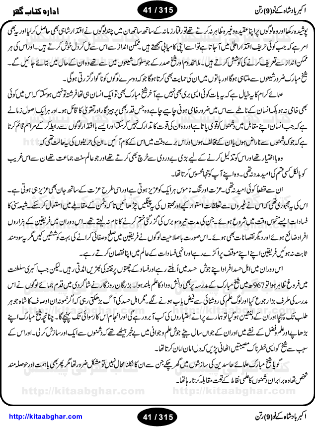 Akbar Badshah Ke No Ratan (Nine Gems of Royal Court of Akbar Emperor) is an extensive Research Work and Compilation by Ameer Ali Khan on the life of famous ministers, officials and advisors of Akbar The Great Royal Court. Akbar-e-Azam was the most popular Mughal Emperor India among people of all Religions and Sects. Even he was a Muslim Ruler, he gave powerful seats to non-muslims, ministerns, officials and state advisors. Three Hindu and Sikh Ministers were in his most important inner council. The book contains the life history and important events related to following ministers and officials of Akbar The Great Royal Court: Raja Birbal (Beer Bar), Raja Man Singh, Raja Todar Mal, Sheikh Abu-ul-Fazal, Sheikh Abul Faizi Fayyazi, Mirza Aziz Kokaltash, Sheikh Mubarak Ullah, Sheikh Abdul Qadir Badayuni, Mirza Abur Rahim Khan-e-Khanan, Munam Khan.

We are sure, kitaabghar.net readers will enjoy reading this interesting book about famous Navratan of Akbar-e-Azam (Nine Gems of Akbar Emperor Court