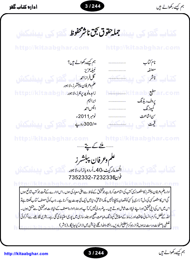 Hum Kese Rakhwalay Hain is a collection of six Novels and Novelettes written by Nabila Aziz, an emerging urdu writer who have some memorable heart touching stories on her credit. Hum Kese Rakhwalay Hain is one of her best thought provoking story on a sensitive topic of our society. Newspapers and Electronic Media are filled with these news and number of these reports is growing. Following Novels are included in this collection book: Hum Kese Rakhwalay Hain (Page 6), Shart (Page 35), Rooh Ka Makeen (Page 87), Yadain (Page 115), Maherban (Page 167) and Hasar-e-Mohabbat (Page 216)